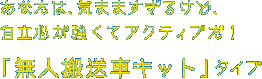 あなたは、気まますぎるけど、自立心が強くてアクティブだ！「無人搬送車キット」タイプ