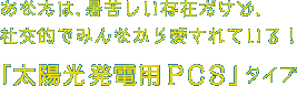 あなたは、暑苦しい存在だけど、社交的でみんなから愛されている！「太陽光発電用PCS」タイプ