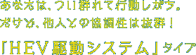 あなたは、つい群れて行動しがち。だけど、他人との協調性は抜群！「HEV駆動システム」タイプ