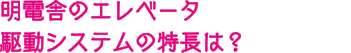 明電舎のエレベータ駆動システムの特長は？