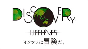 DISCOVERY LIFELINES インフラは冒険だ。
